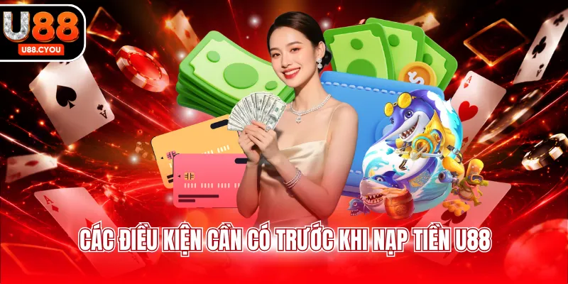 Các điều kiện cần có trước khi nạp tiền U88