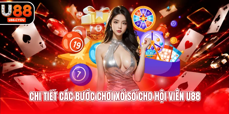 Chi tiết các bước chơi xổ số cho hội viên U88