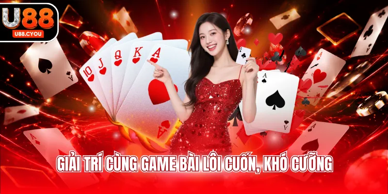 Giải trí cùng game bài lôi cuốn, khó cưỡng