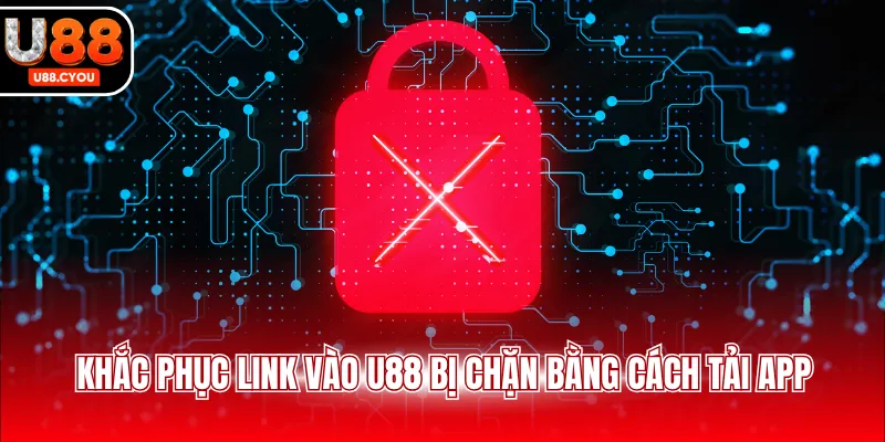 Khắc phục link vào U88 bị chặn bằng cách tải app