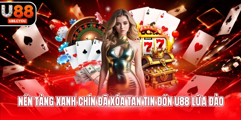 Nền tảng xanh chín đã xóa tan tin đồn U88 lừa đảo