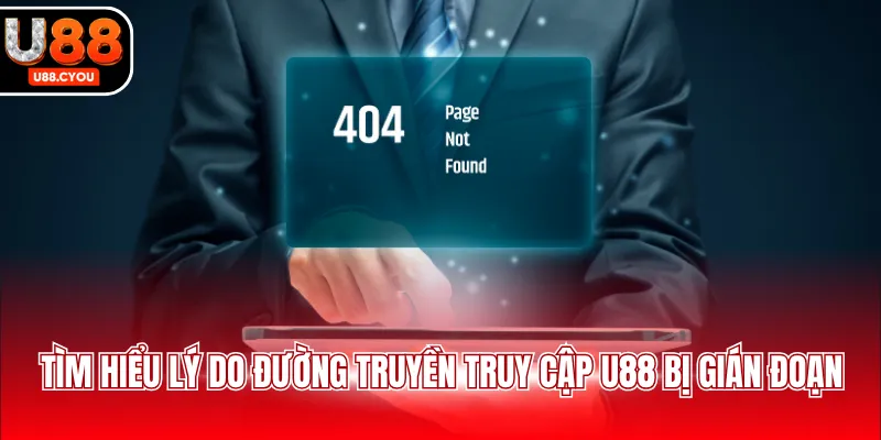 Tìm hiểu lý do đường truyền truy cập U88 bị gián đoạn