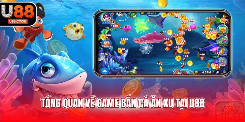 Tổng quan về game bắn cá ăn xu tại U88