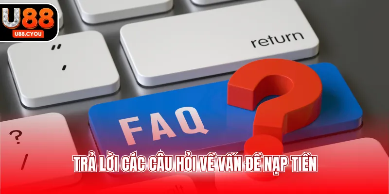 Trả lời các câu hỏi về vấn đề nạp tiền